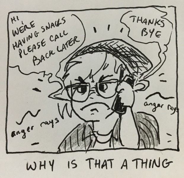 anger rays coming off of me as i'm listening to the pre-recorded message saying &ldquo;Hi we're having snacks please call back later thanks bye.&rdquo; why is that a thing