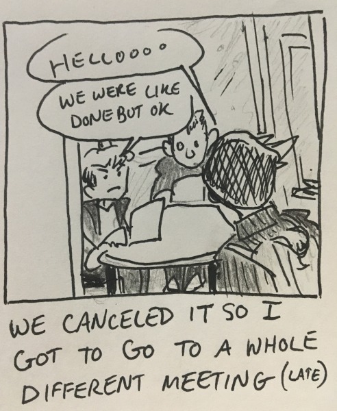 we canceled it so i got to go to a whole different meeting (late). i offer a &ldquo;helloooo&rdquo; as i breeze into the room where tim k. and kevin are sitting. tim lets me know that they were, like, done, but ok