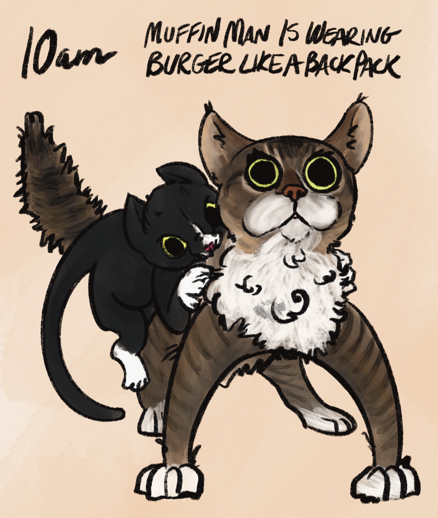 digitally drawn comic with the caption: &ldquo;10am: muffin man is wearing burger like a backpack.&rdquo; muffin man is a big brown tabby cat with curly white chest fur and a huge white mustache, as well as massive yellow eyes. he is standing with his legs akimbo. his pupils are enormous and his tail is puffed up. clinging to his back with her claws in his shoulders and her teeth in his neck is burger the tuxedo cat, looking like a crazy freak. oddly, muffin doesn't really seem too upset as much as surprised that this is happening to him