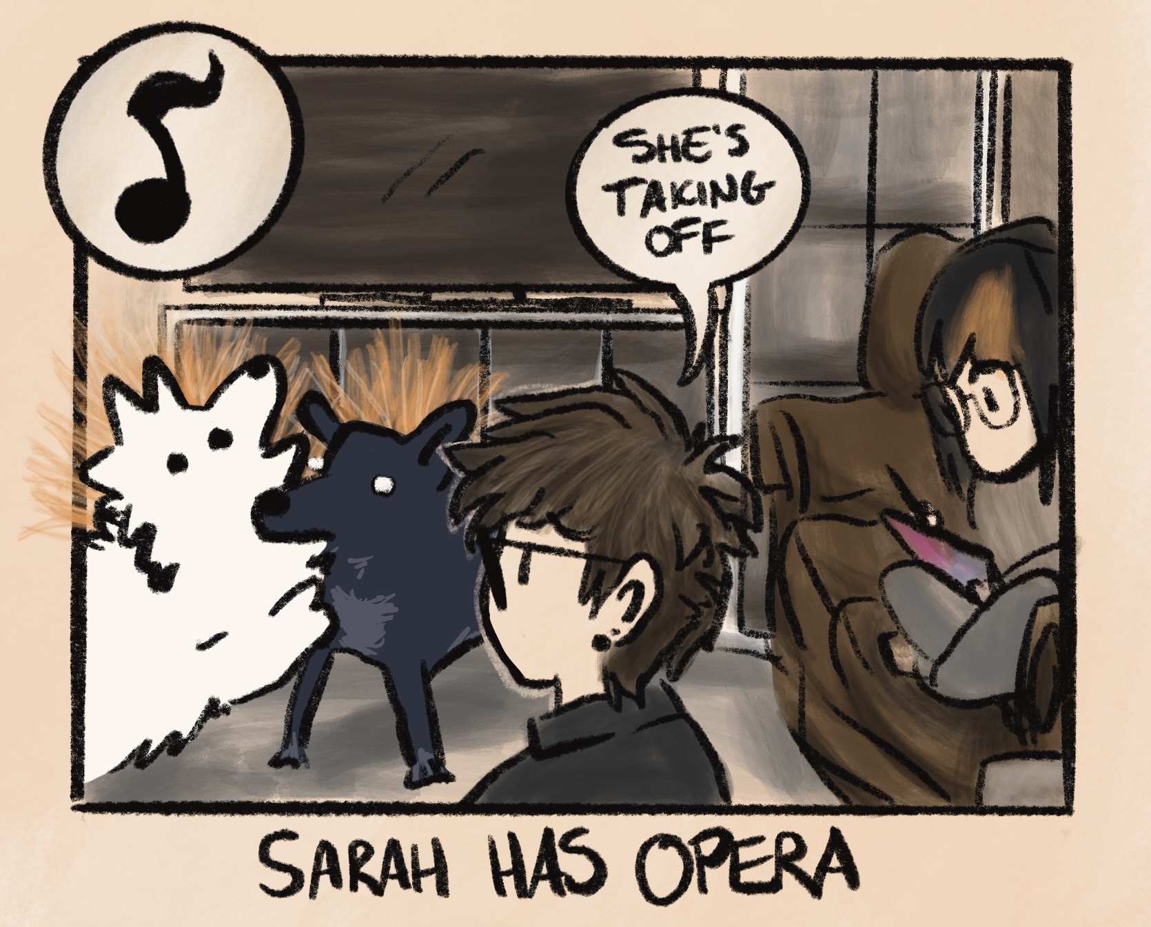 digital comic with caption: &ldquo;7pm-8pm: sarah has opera lessons.&rdquo; i'm sitting on my couch in the basement with my roommate cole, who is drawing on their ipad. my dogs continue to beat each other up (in play). oakley has a mouthful of kissy's fluffy white fur, to kissy's apparent surprise. as the sound of sarah's voice rises, i comment to cole that &ldquo;she's taking off&rduo;
