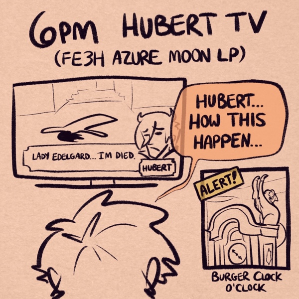 comic panel captioned 6pm: hubert tv (fe3h azure moon lp). i'm watching tv, where hubert from fire emblem is laid out flat on the floor saying &ldquo;lady edelgard... im died.&rdquo; i'm commenting &ldquo;hubert... how this happen...&rdquo; the inset panel is captioned &ldquo;alert! burger clock o'clock&rdquo;. burger the cat, a small tuxedo, is standing on top of a grandfather clock, bent over backwards with her paws on the ceiling, stretching out long with her head almost completely upside down